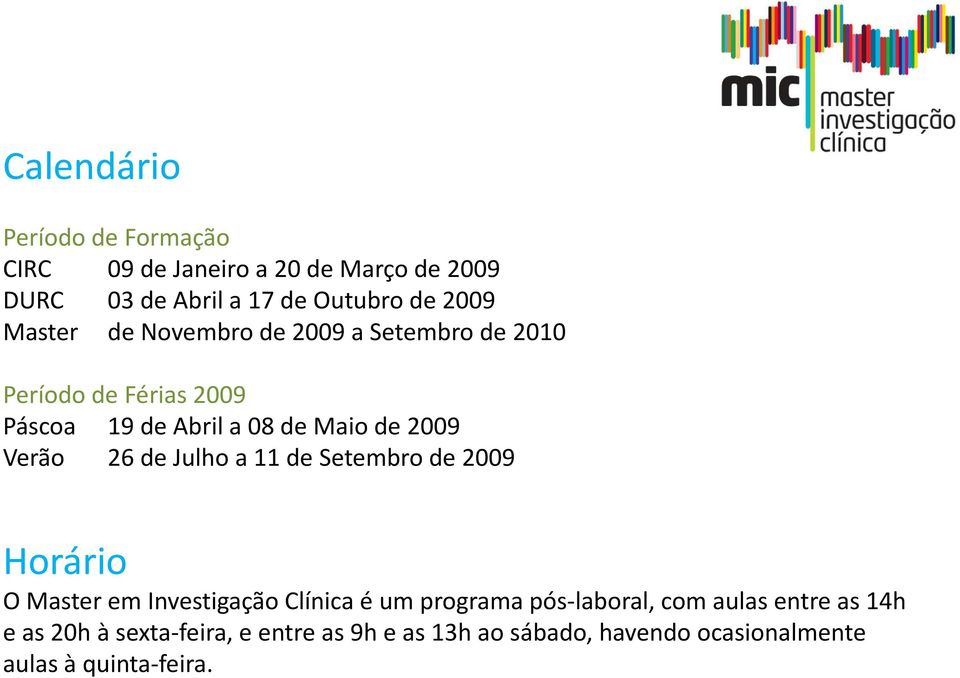 Verão 26 de Julho a 11 de Setembro de 2009 Horário O Master em Investigação Clínica é um programa pós laboral,com l