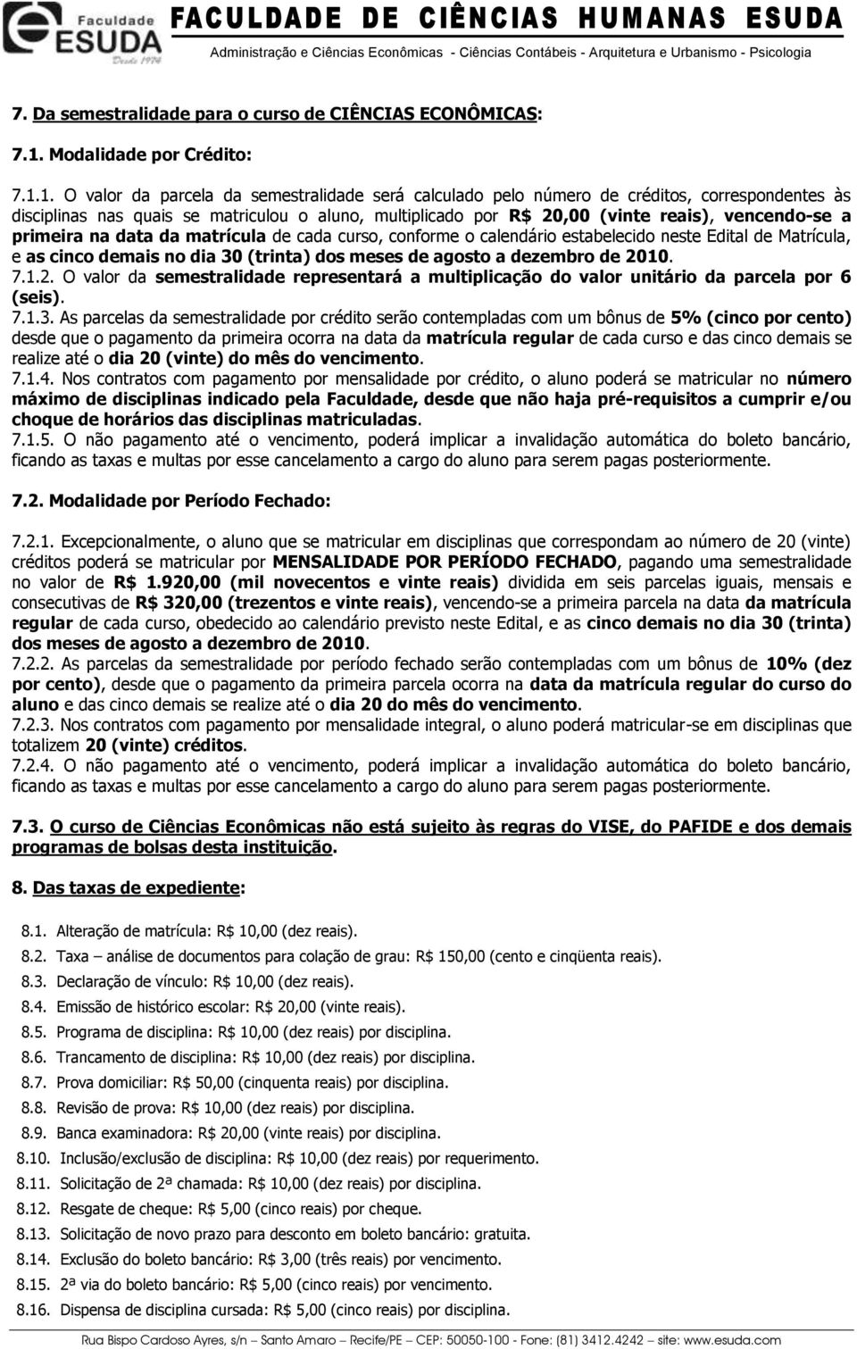 1. O valor da parcela da semestralidade será calculado pelo número de créditos, correspondentes às disciplinas nas quais se matriculou o aluno, multiplicado por R$ 20,00 (vinte reais), vencendo-se a