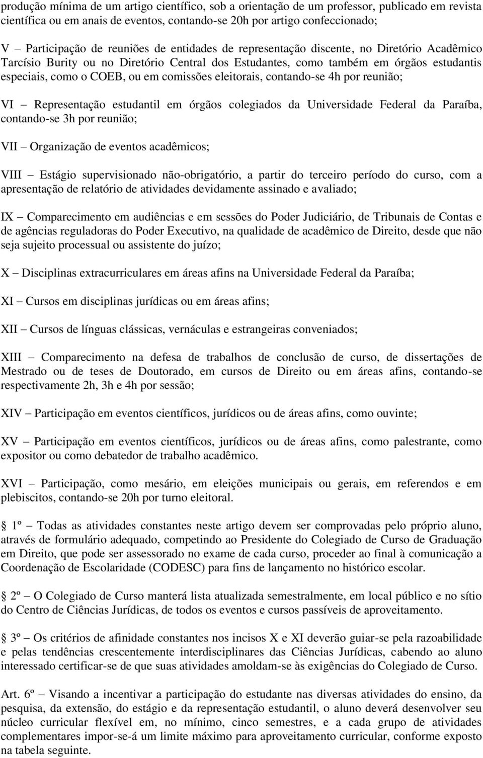 eleitorais, contando-se 4h por reunião; VI Representação estudantil em órgãos colegiados da Universidade Federal da Paraíba, contando-se 3h por reunião; VII Organização de eventos acadêmicos; VIII