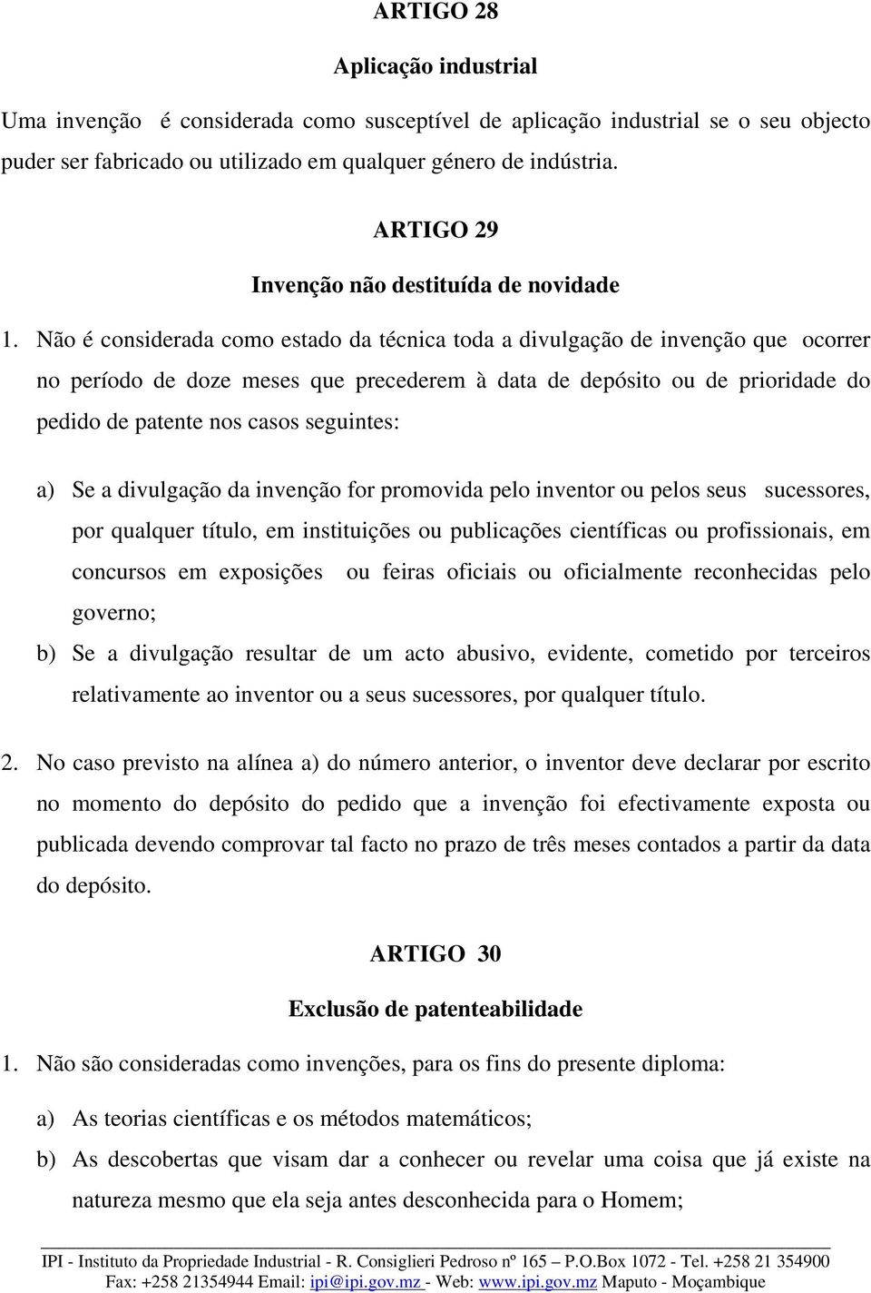 Não é considerada como estado da técnica toda a divulgação de invenção que ocorrer no período de doze meses que precederem à data de depósito ou de prioridade do pedido de patente nos casos