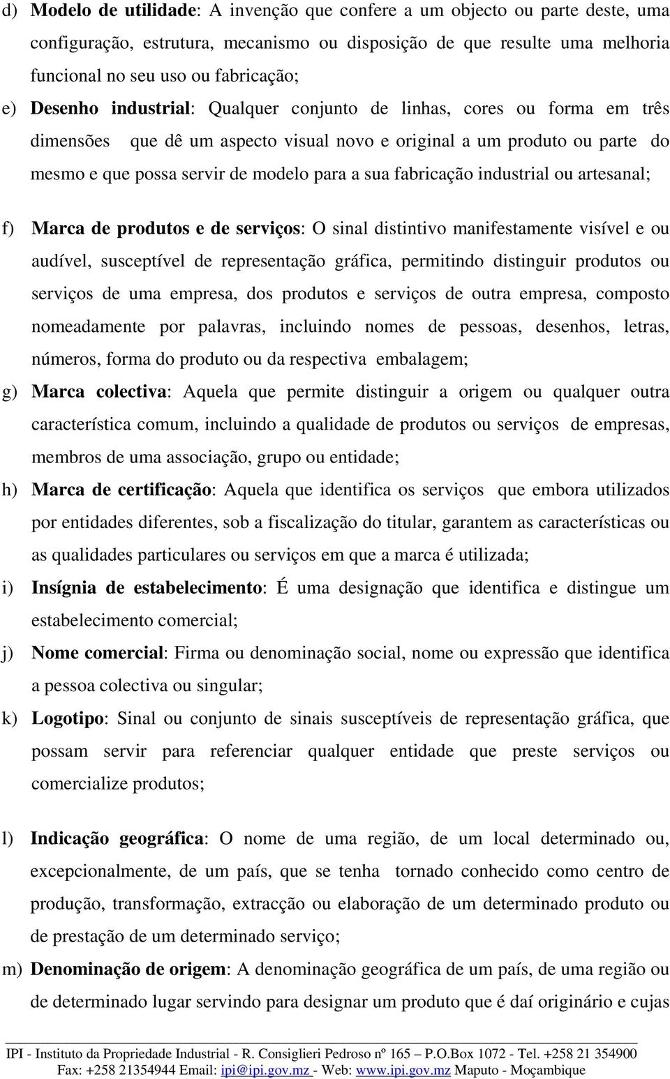 fabricação industrial ou artesanal; f) Marca de produtos e de serviços: O sinal distintivo manifestamente visível e ou audível, susceptível de representação gráfica, permitindo distinguir produtos ou