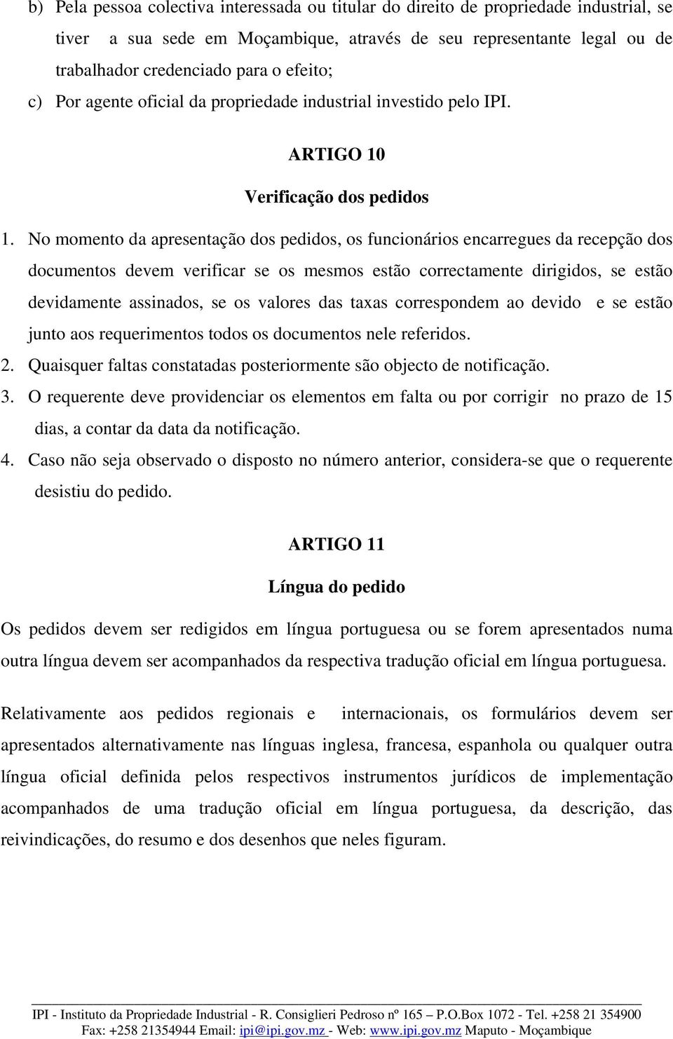 No momento da apresentação dos pedidos, os funcionários encarregues da recepção dos documentos devem verificar se os mesmos estão correctamente dirigidos, se estão devidamente assinados, se os