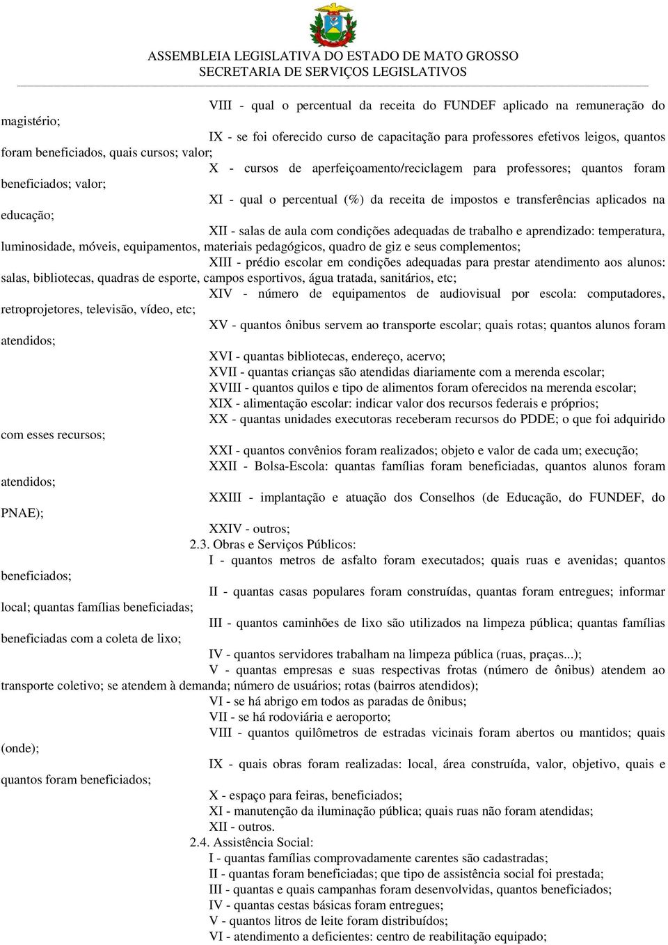 XII - salas de aula com condições adequadas de trabalho e aprendizado: temperatura, luminosidade, móveis, equipamentos, materiais pedagógicos, quadro de giz e seus complementos; XIII - prédio escolar