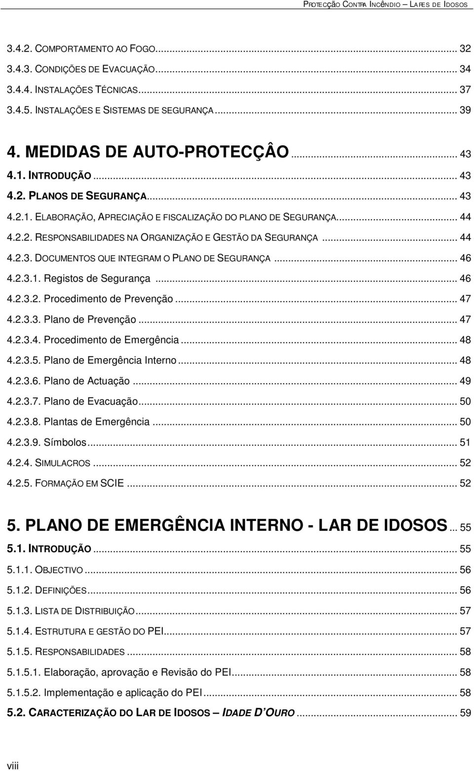 .. 46 4.2.3.1. Registos de Segurança... 46 4.2.3.2. Procedimento de Prevenção... 47 4.2.3.3. Plano de Prevenção... 47 4.2.3.4. Procedimento de Emergência... 48 4.2.3.5. Plano de Emergência Interno.