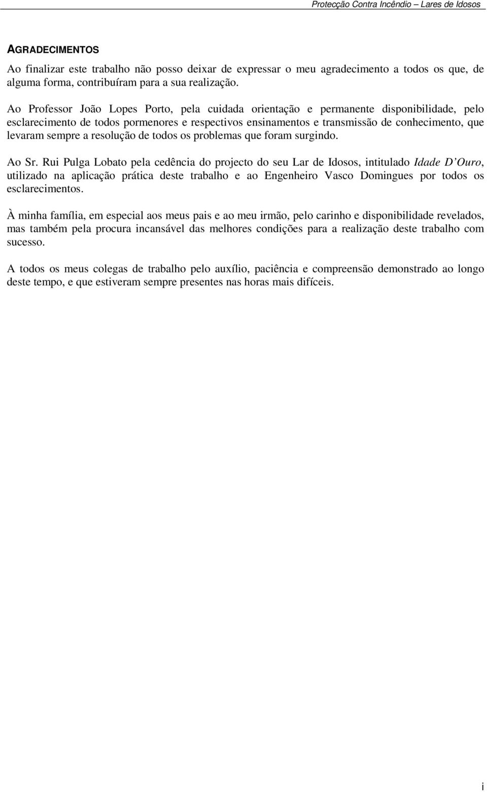 sempre a resolução de todos os problemas que foram surgindo. Ao Sr.