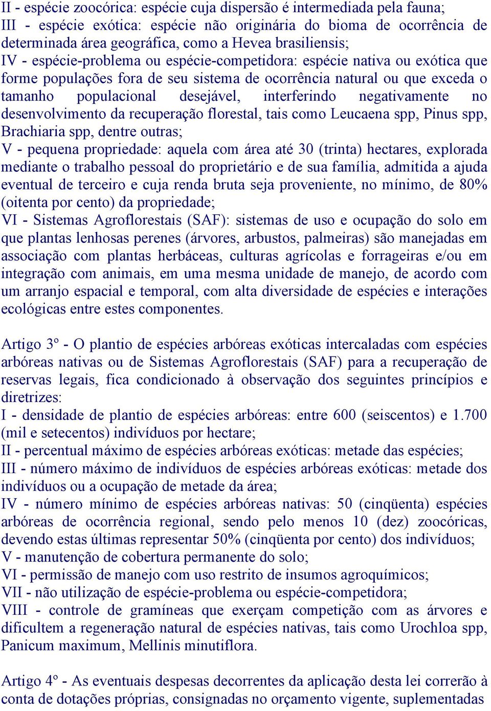 interferindo negativamente no desenvolvimento da recuperação florestal, tais como Leucaena spp, Pinus spp, Brachiaria spp, dentre outras; V - pequena propriedade: aquela com área até 30 (trinta)