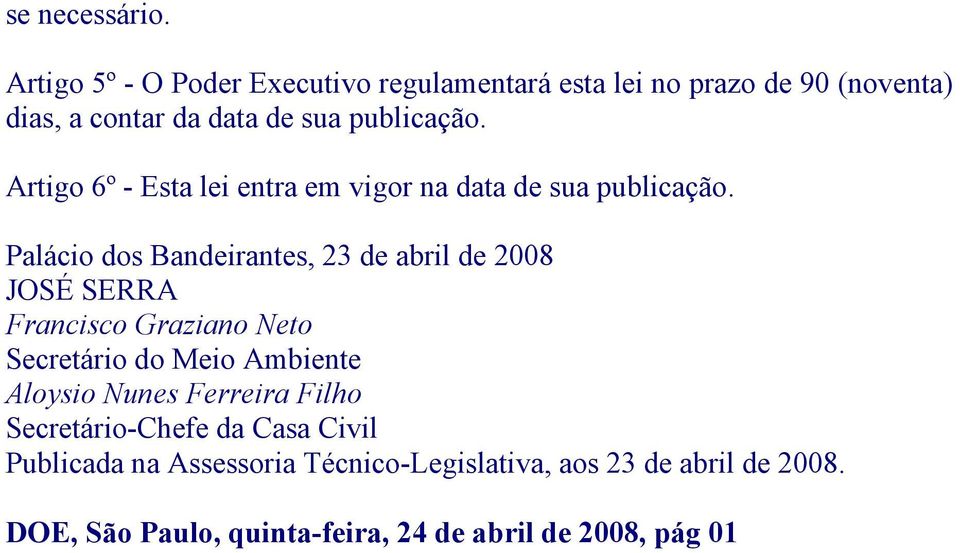 Artigo 6º - Esta lei entra em vigor na data de sua publicação.