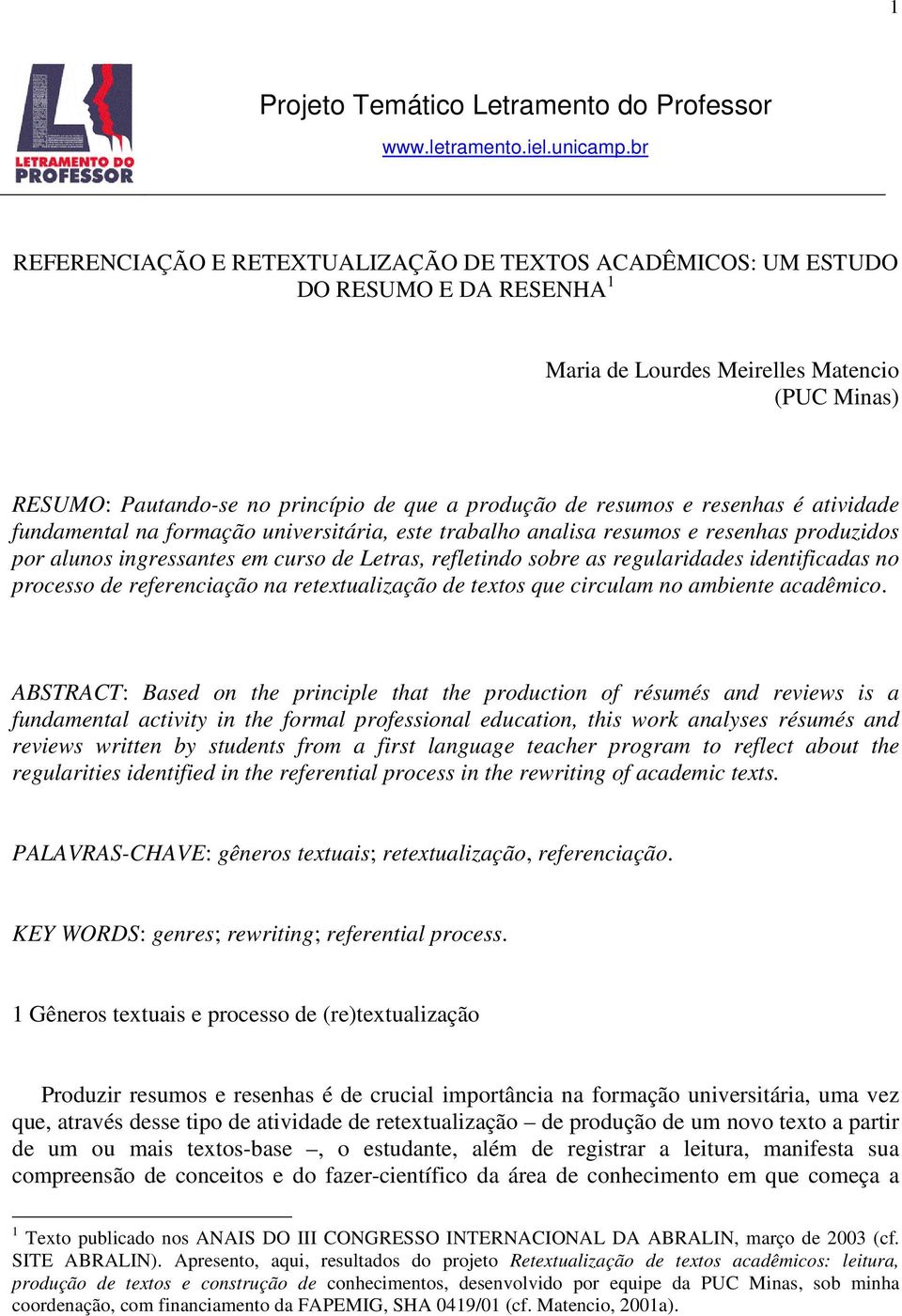 resumos e resenhas é atividade fundamental na formação universitária, este trabalho analisa resumos e resenhas produzidos por alunos ingressantes em curso de Letras, refletindo sobre as regularidades