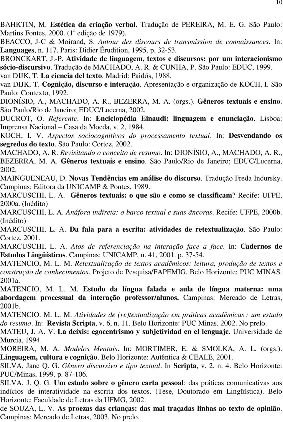 Atividade de linguagem, textos e discursos: por um interacionismo sócio-discursivo. Tradução de MACHADO, A. R. & CUNHA, P. São Paulo: EDUC, 1999. van DIJK, T. La ciencia del texto.