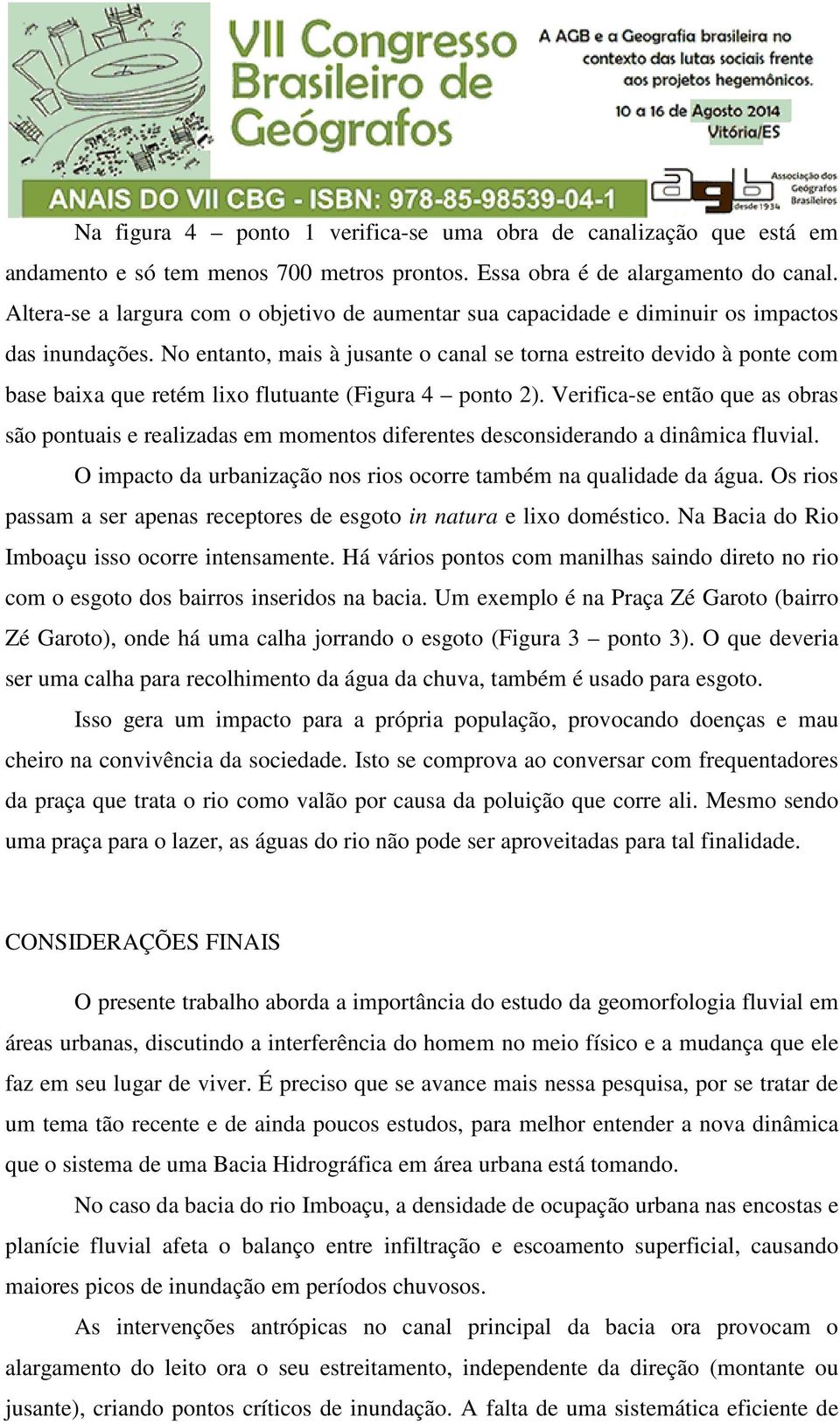 No entanto, mais à jusante o canal se torna estreito devido à ponte com base baixa que retém lixo flutuante (Figura 4 ponto 2).