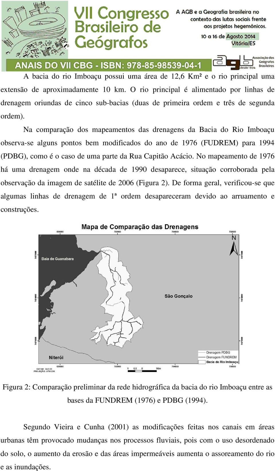 Na comparação dos mapeamentos das drenagens da Bacia do Rio Imboaçu observa-se alguns pontos bem modificados do ano de 1976 (FUDREM) para 1994 (PDBG), como é o caso de uma parte da Rua Capitão Acácio.