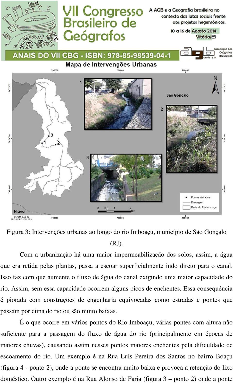 Isso faz com que aumente o fluxo de água do canal exigindo uma maior capacidade do rio. Assim, sem essa capacidade ocorrem alguns picos de enchentes.