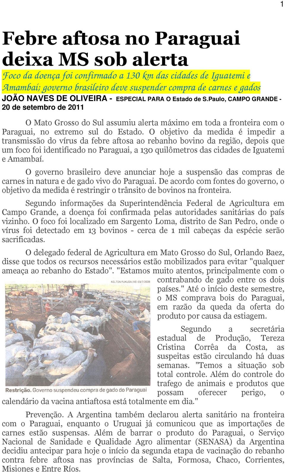 O objetivo da medida é impedir a transmissão do vírus da febre aftosa ao rebanho bovino da região, depois que um foco foi identificado no Paraguai, a 130 quilômetros das cidades de Iguatemi e Amambaí.