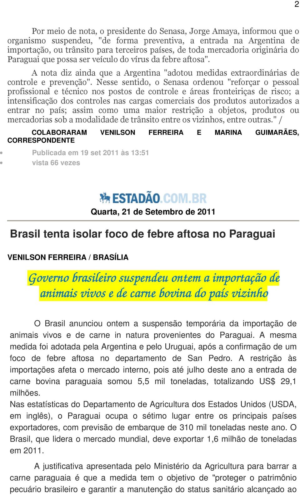 Nesse sentido, o Senasa ordenou "reforçar o pessoal profissional e técnico nos postos de controle e áreas fronteiriças de risco; a intensificação dos controles nas cargas comerciais dos produtos