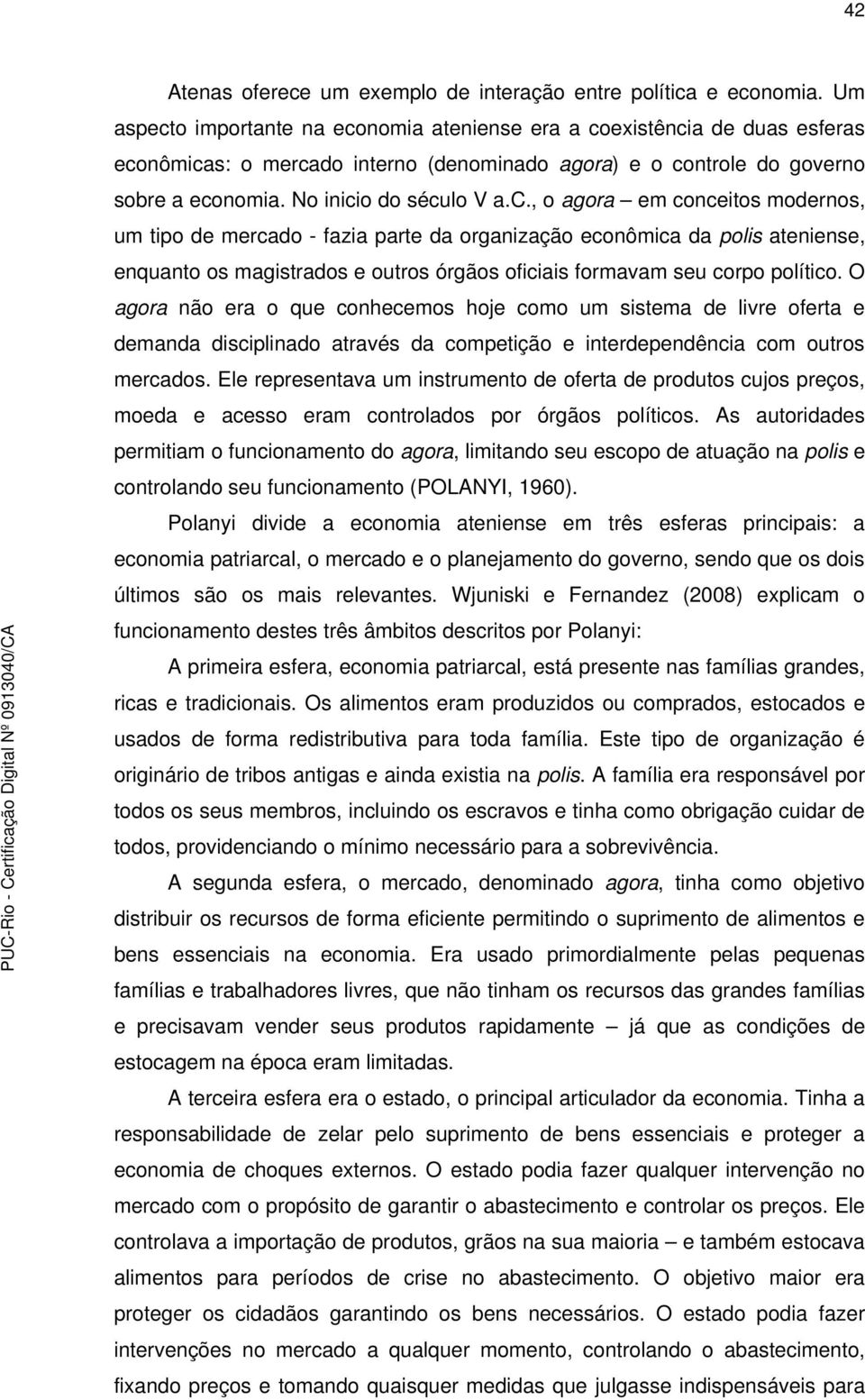 O agora não era o que conhecemos hoje como um sistema de livre oferta e demanda disciplinado através da competição e interdependência com outros mercados.