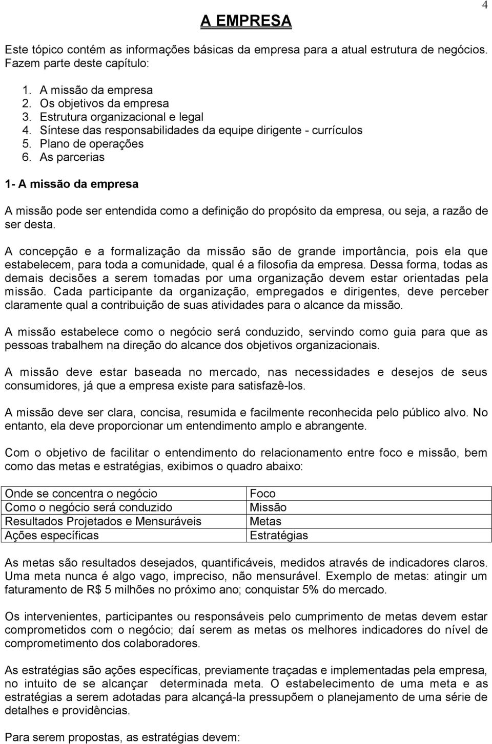 As parcerias 1- A miss o da empresa A miss o pode ser entendida como a defini o do prop sito da empresa, ou seja, a raz o de ser desta.