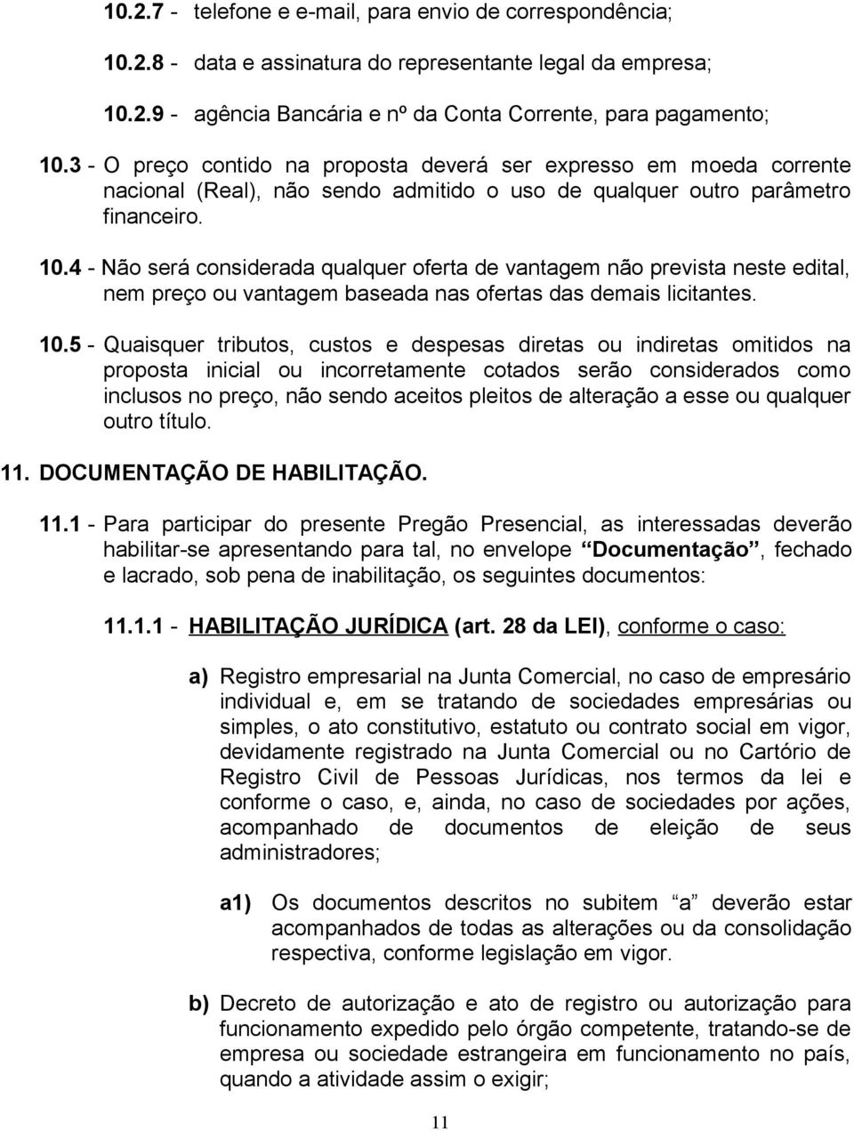 4 - Não será considerada qualquer oferta de vantagem não prevista neste edital, nem preço ou vantagem baseada nas ofertas das demais licitantes. 10.