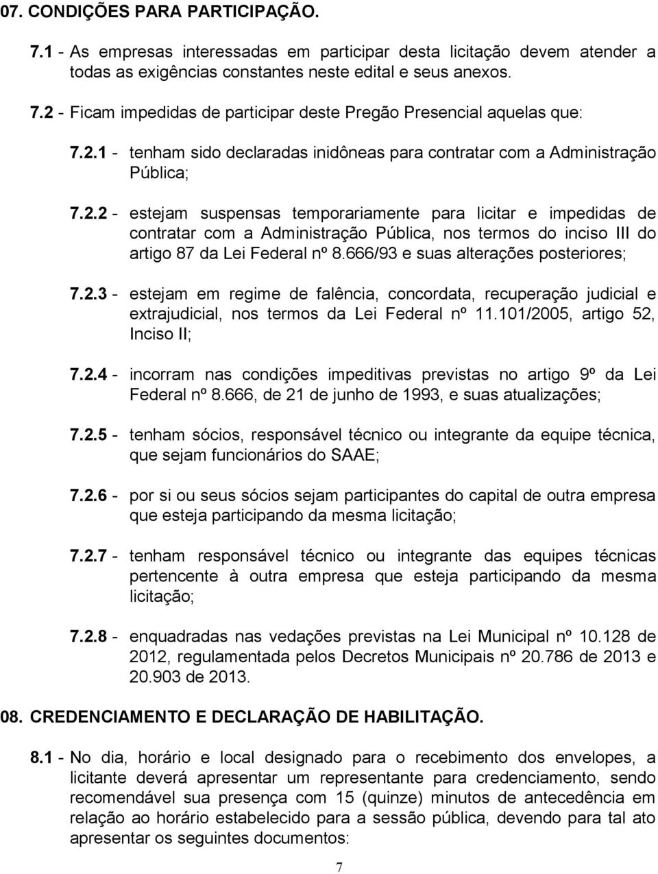 666/93 e suas alterações posteriores; 7.2.3 - estejam em regime de falência, concordata, recuperação judicial e extrajudicial, nos termos da Lei Federal nº 11.101/2005, artigo 52, Inciso II; 7.2.4 - incorram nas condições impeditivas previstas no artigo 9º da Lei Federal nº 8.