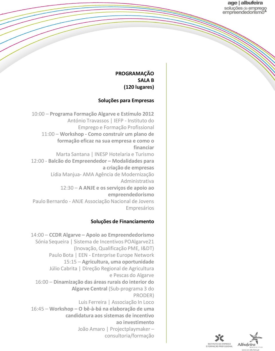 Agência de Modernização Administrativa 12:30 A ANJE e os serviços de apoio ao empreendedorismo Paulo Bernardo - ANJE Associação Nacional de Jovens Empresários Soluções de Financiamento 14:00 CCDR