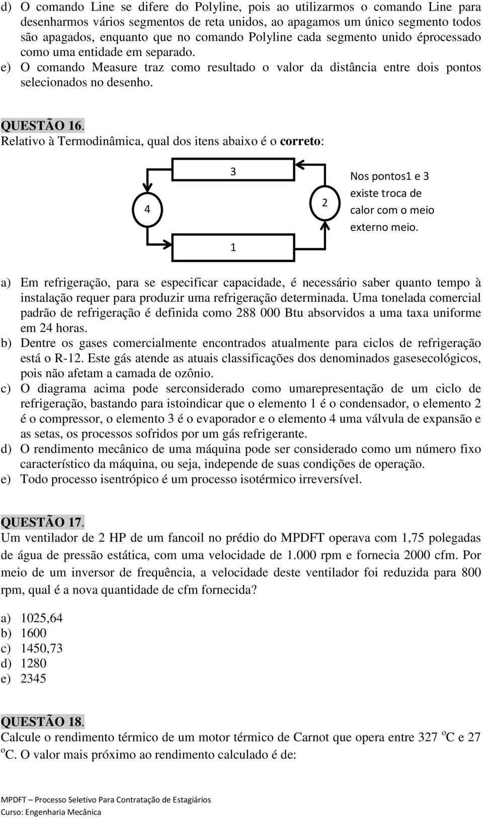 Relativo à Termodinâmica, qual dos itens abaixo é o correto: 4 3 2 Nos pontos1 e 3 existe troca de calor com o meio externo meio.