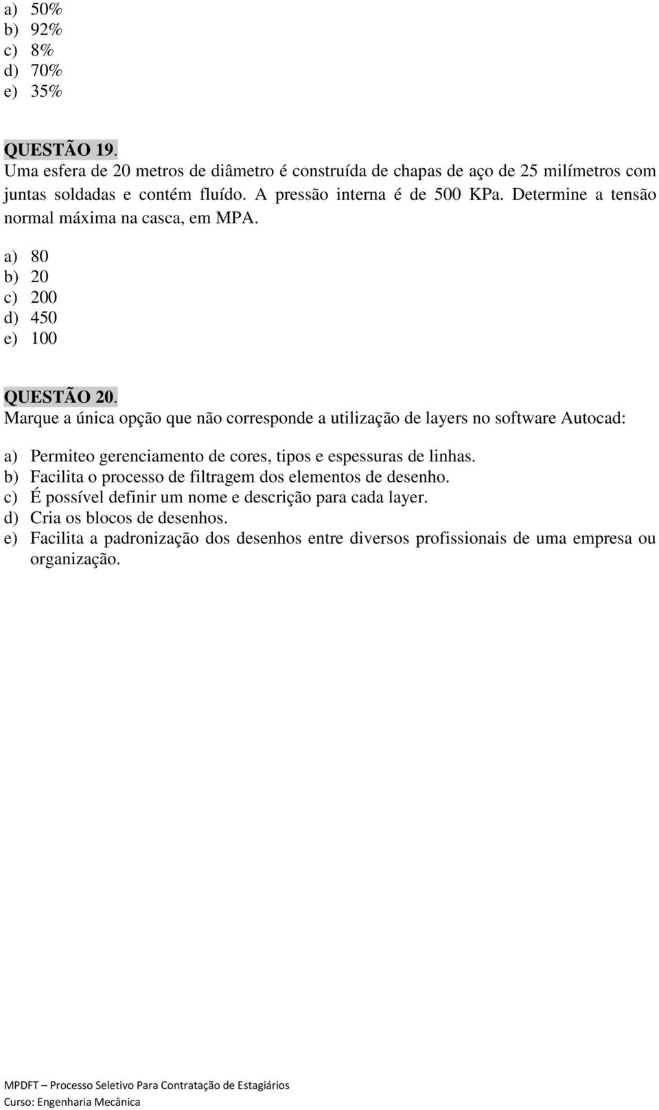 Marque a única opção que não corresponde a utilização de layers no software Autocad: a) Permiteo gerenciamento de cores, tipos e espessuras de linhas.