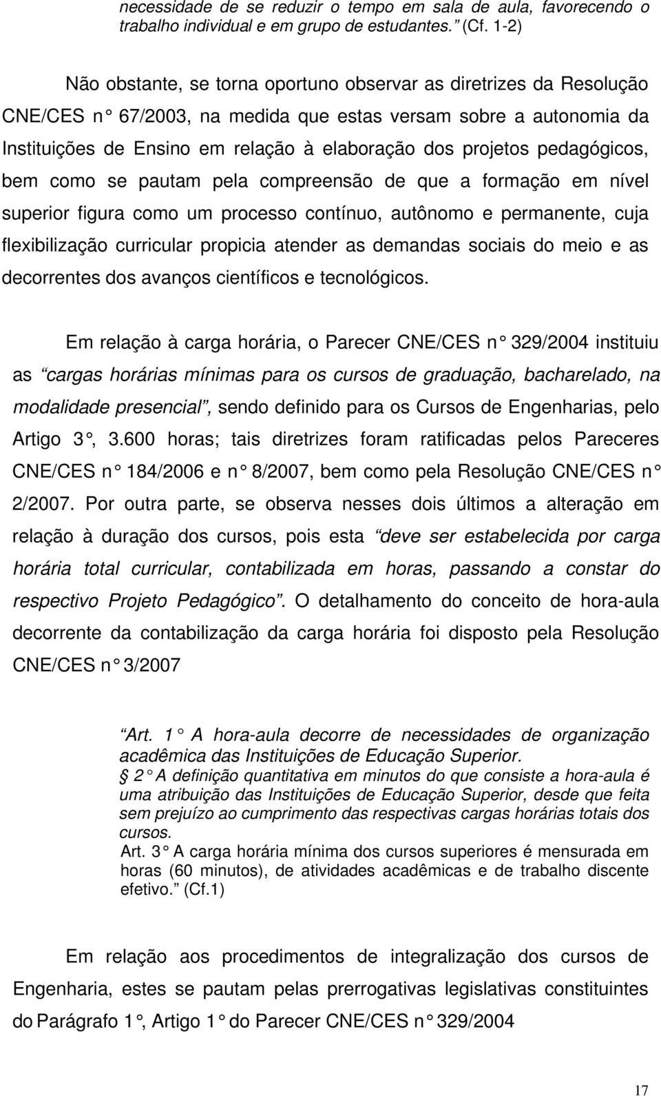 pedagógicos, bem como se pautam pela compreensão de que a formação em nível superior figura como um processo contínuo, autônomo e permanente, cuja flexibilização curricular propicia atender as