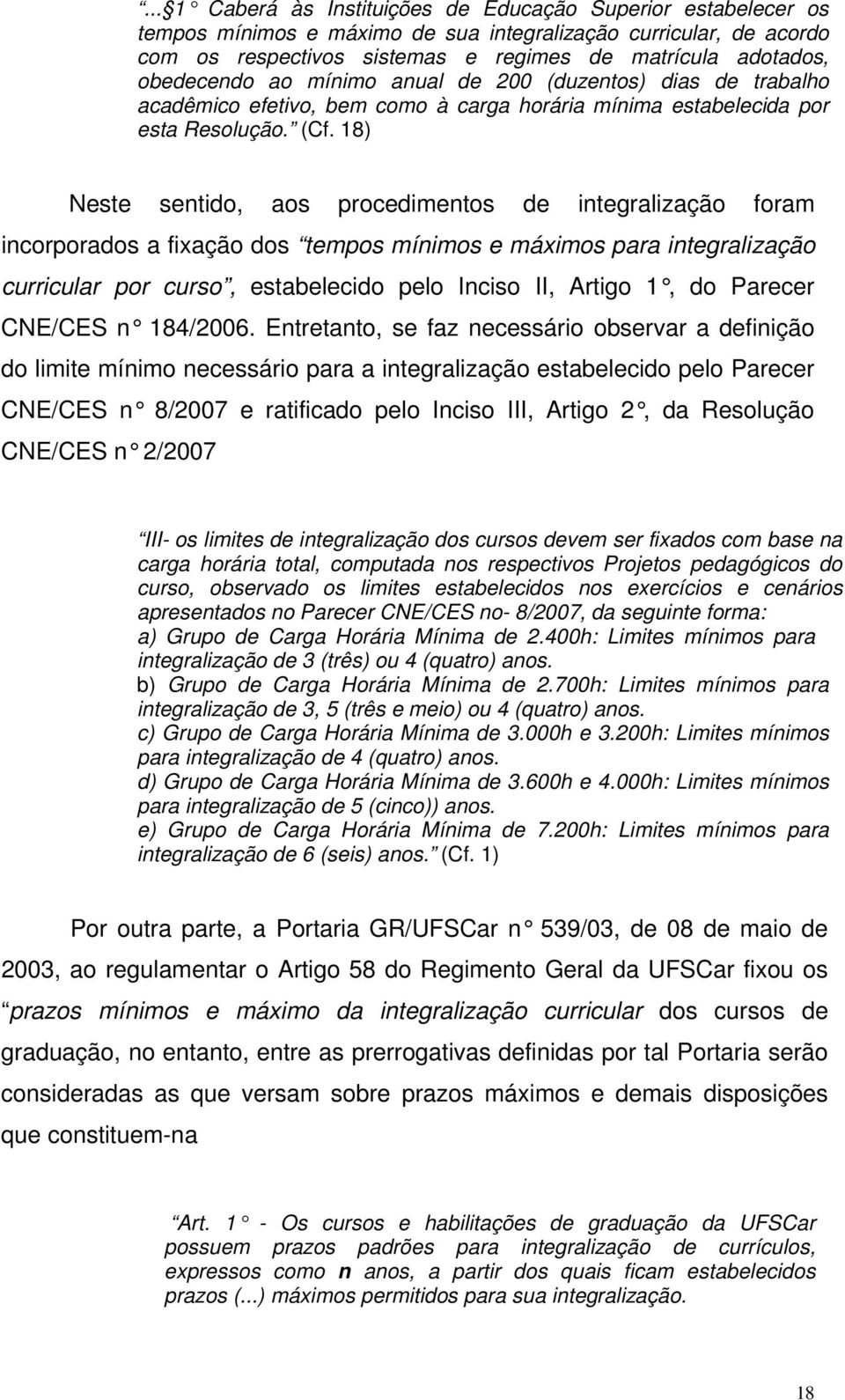 18) Neste sentido, aos procedimentos de integralização foram incorporados a fixação dos tempos mínimos e máximos para integralização curricular por curso, estabelecido pelo Inciso II, Artigo 1, do