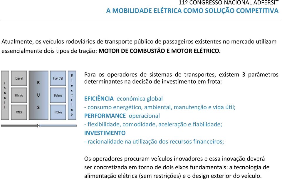 manutenção e vida útil; PERFORMANCE operacional - flexibilidade, comodidade, aceleração e fiabilidade; INVESTIMENTO - racionalidade na utilização dos recursos financeiros; Os