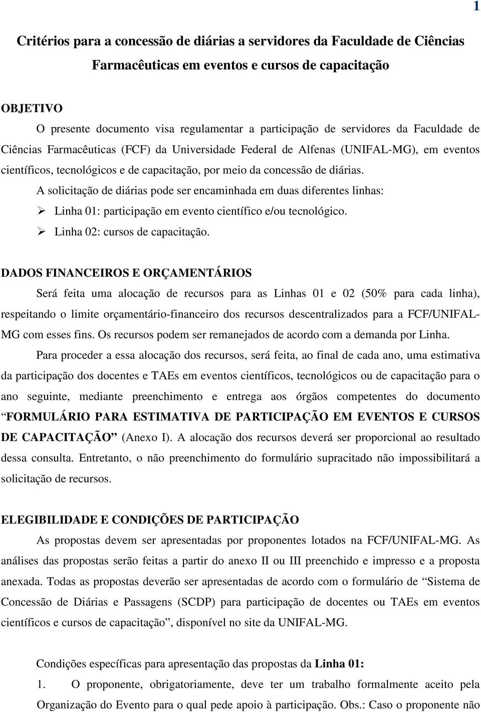 A de diárias pode ser encaminhada em duas diferentes linhas: Linha 01: participação em evento científico e/ou tecnológico. Linha 02: cursos de capacitação.