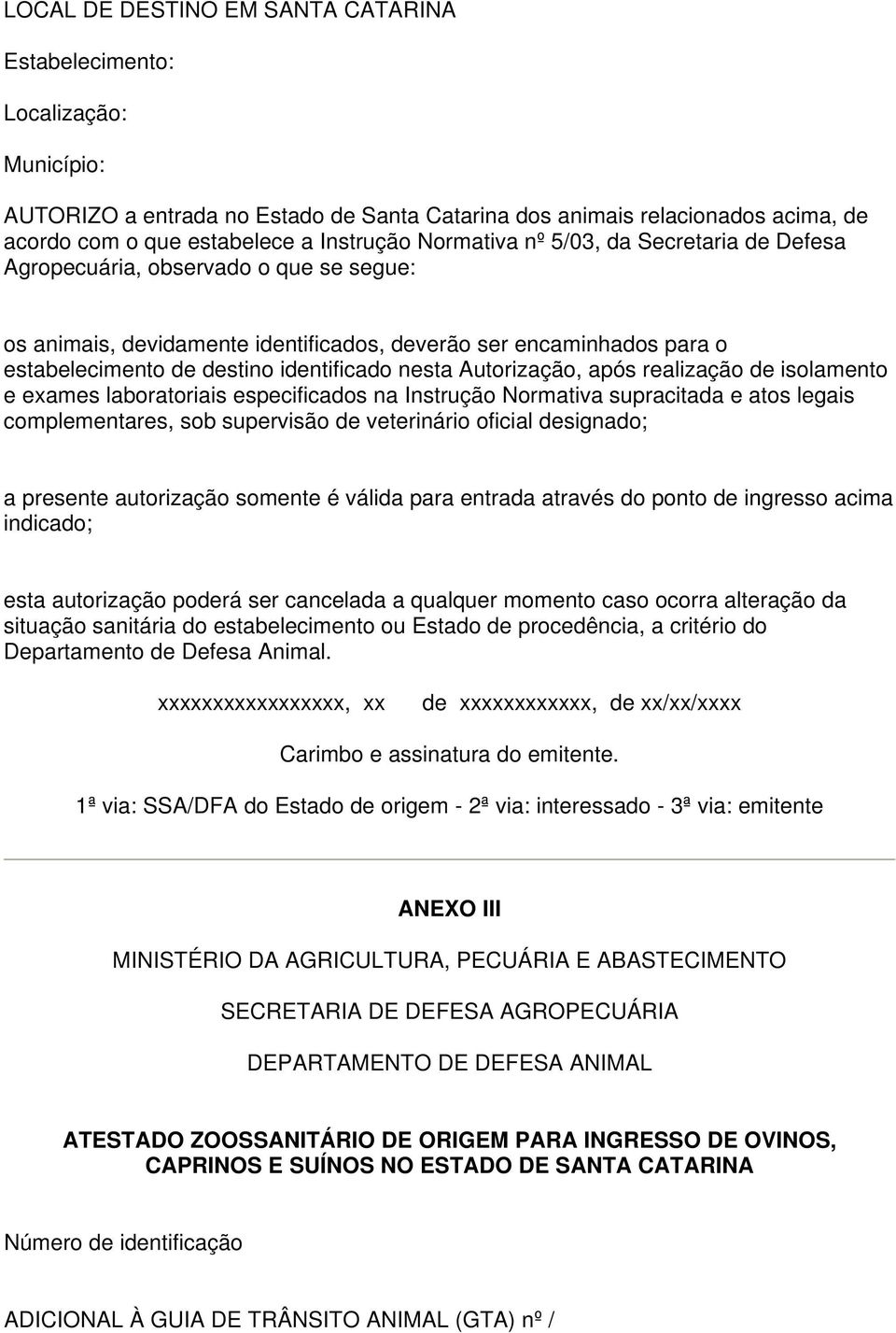 Autorização, após realização de isolamento e exames laboratoriais especificados na Instrução Normativa supracitada e atos legais complementares, sob supervisão de veterinário oficial designado; a