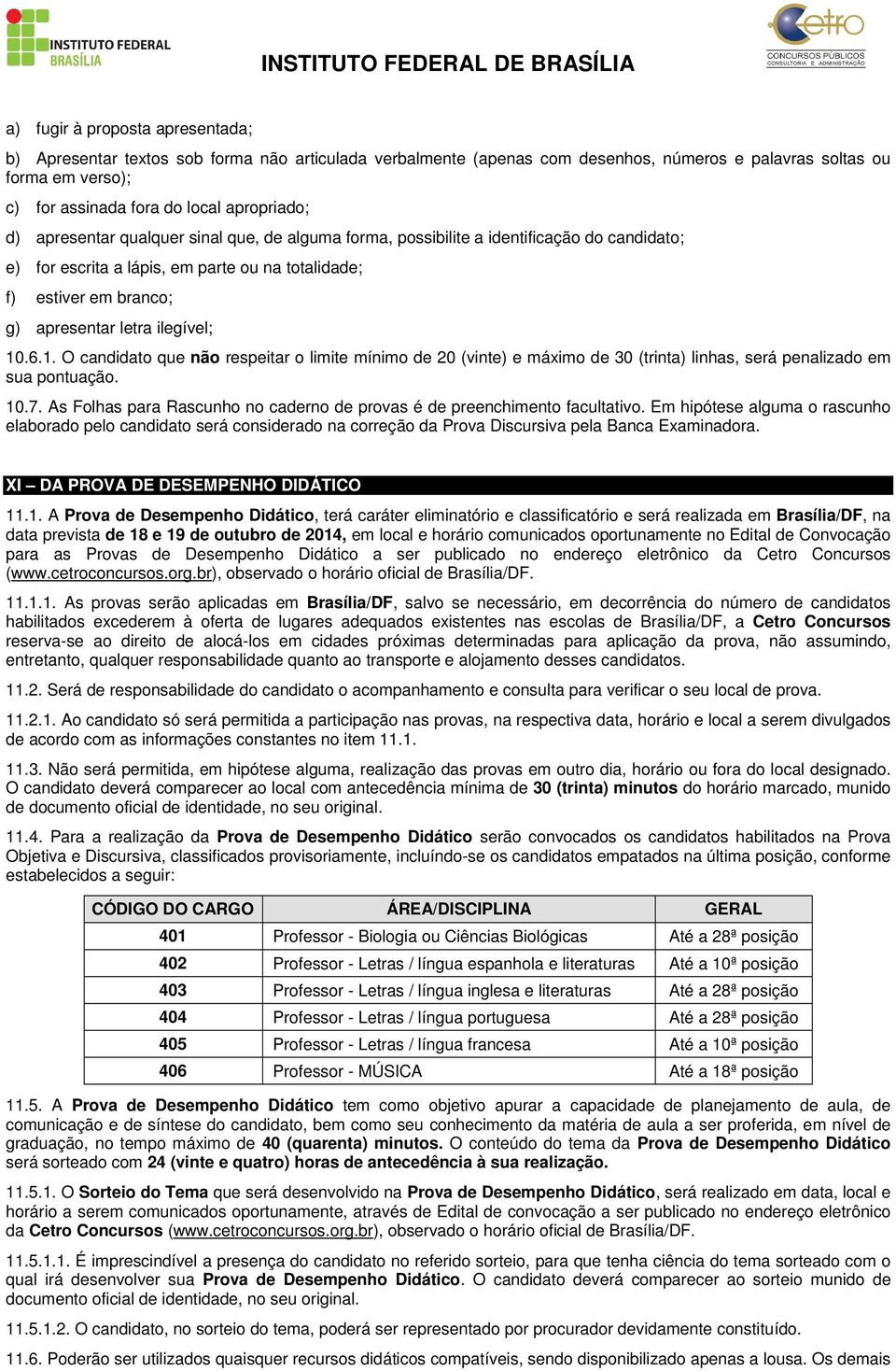 ilegível; 10.6.1. O candidato que não respeitar o limite mínimo de 20 (vinte) e máximo de 30 (trinta) linhas, será penalizado em sua pontuação. 10.7.