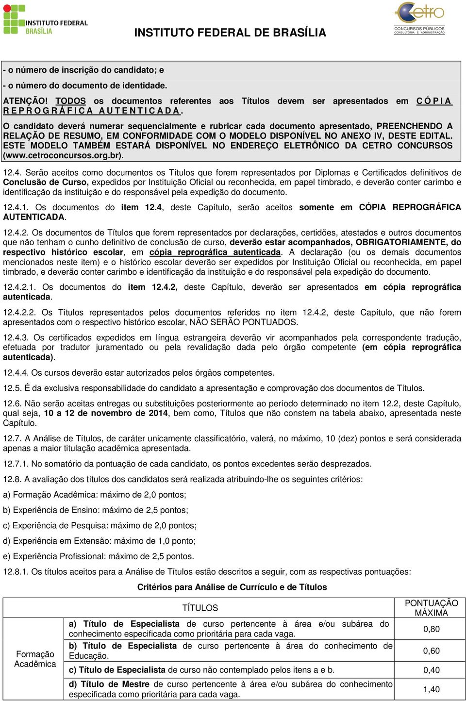 O candidato deverá numerar sequencialmente e rubricar cada documento apresentado, PREENCHENDO A RELAÇÃO DE RESUMO, EM CONFORMIDADE COM O MODELO DISPONÍVEL NO ANEXO IV, DESTE EDITAL.