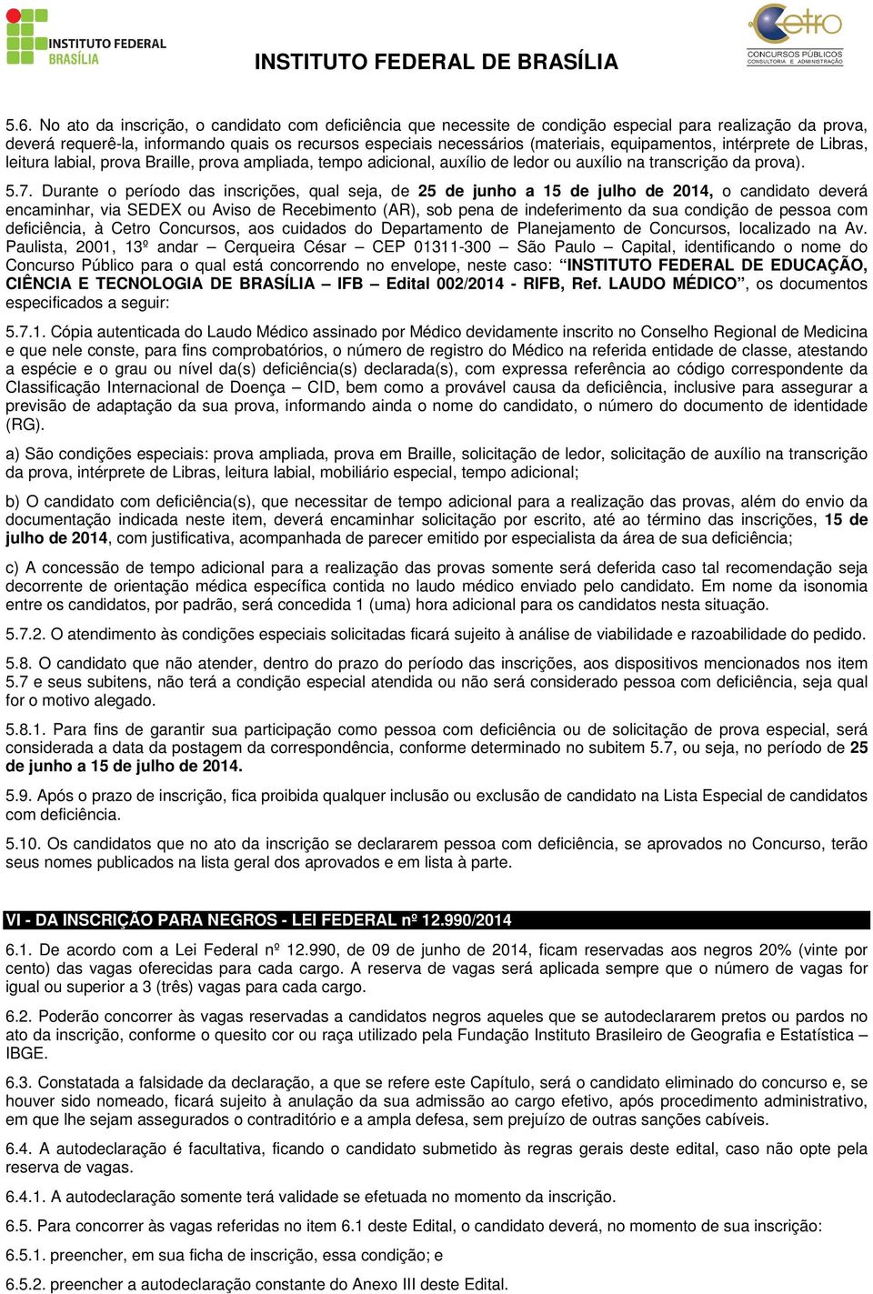 Durante o período das inscrições, qual seja, de 25 de junho a 15 de julho de 2014, o candidato deverá encaminhar, via SEDEX ou Aviso de Recebimento (AR), sob pena de indeferimento da sua condição de