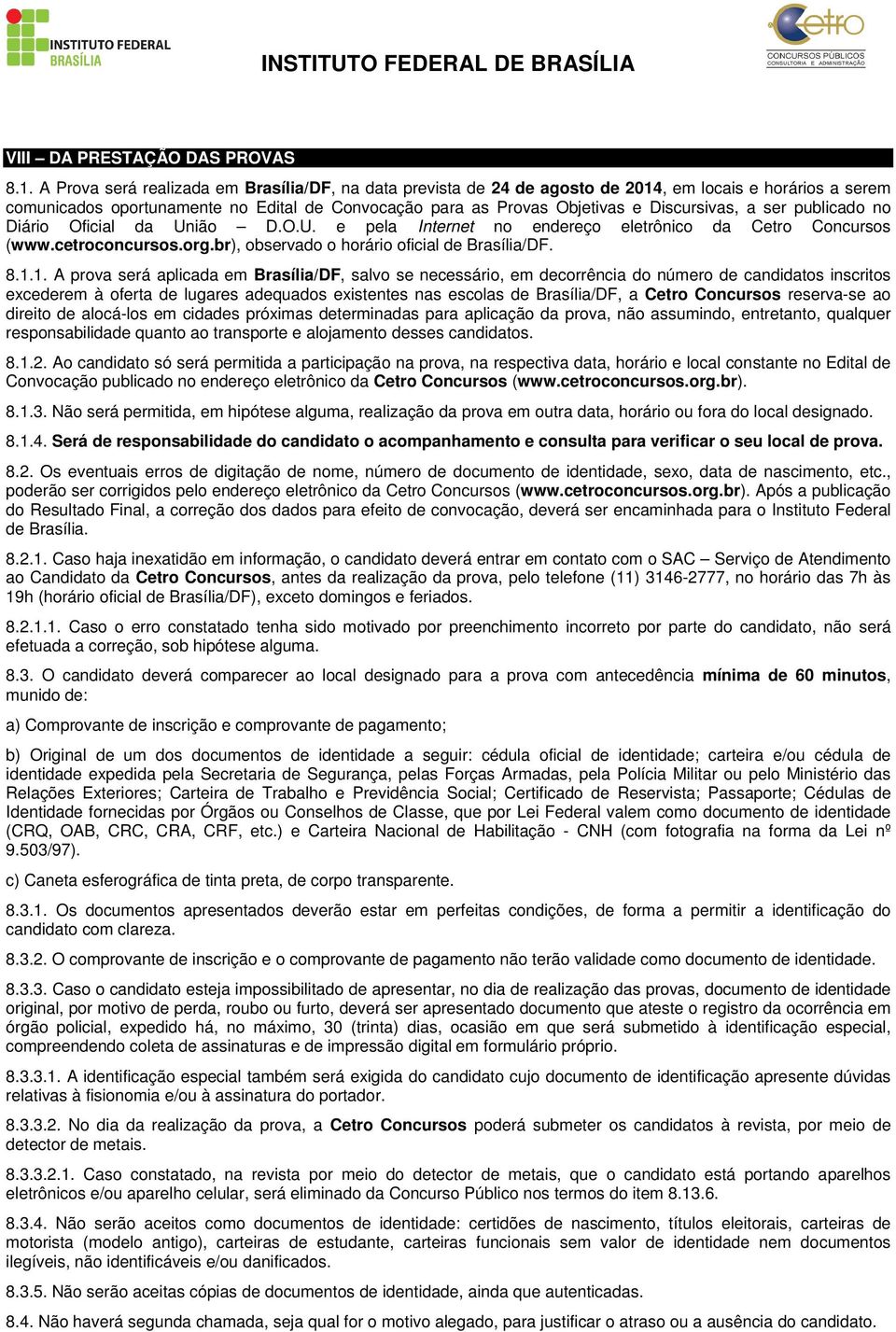 a ser publicado no Diário Oficial da União D.O.U. e pela Internet no endereço eletrônico da Cetro Concursos (www.cetroconcursos.org.br), observado o horário oficial de Brasília/DF. 8.1.