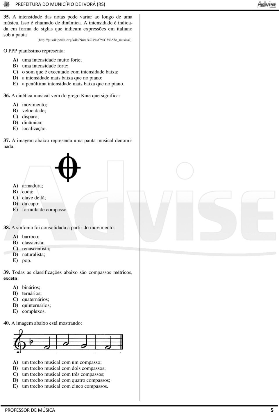 O PPP pianíssimo representa: A) uma intensidade muito forte; B) uma intensidade forte; C) o som que é executado com intensidade baixa; D) a intensidade mais baixa que no piano; E) a penúltima