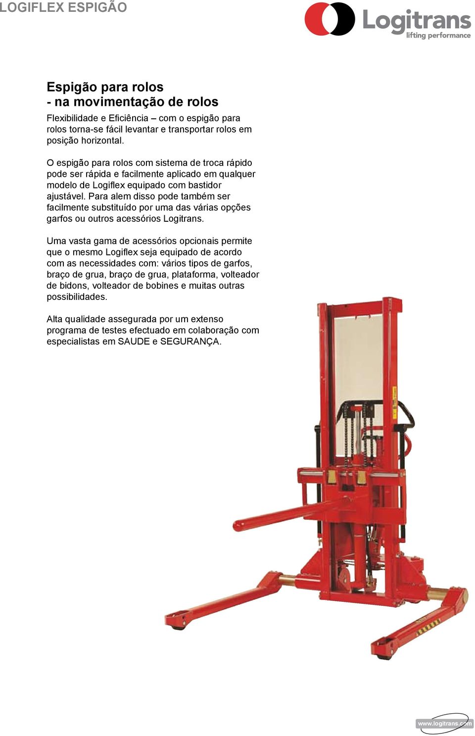 Para aem disso pode também ser facimente substituído por uma das várias opções garfos ou outros acessórios Logitrans.