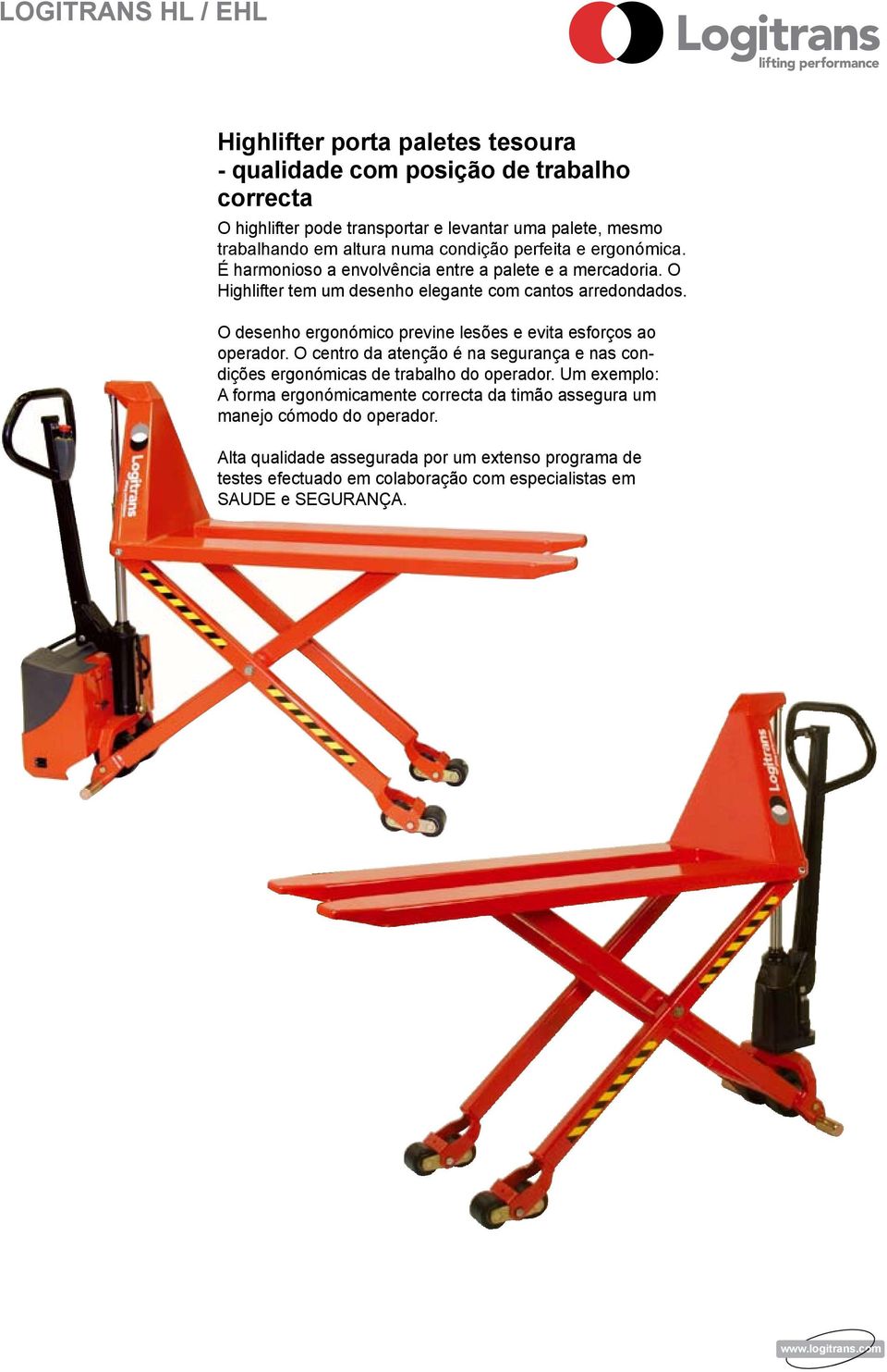 O desenho ergonómico previne esões e evita esforços ao operador. O centro da atenção é na segurança e nas condições ergonómicas de trabaho do operador.