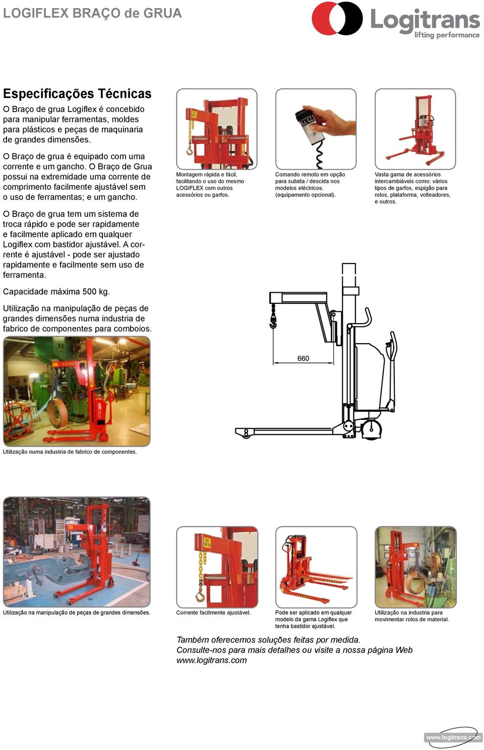 Montagem rápida e fáci, faciitando o uso do mesmo LOGIFLEX com outros acessórios ou garfos. Comando remoto em opção para subida / descida nos modeos eéctricos. (equipamento opciona).