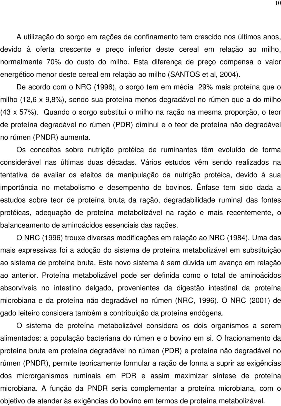 De acordo com o NRC (1996), o sorgo tem em média 29% mais proteína que o milho (12,6 x 9,8%), sendo sua proteína menos degradável no rúmen que a do milho (43 x 57%).