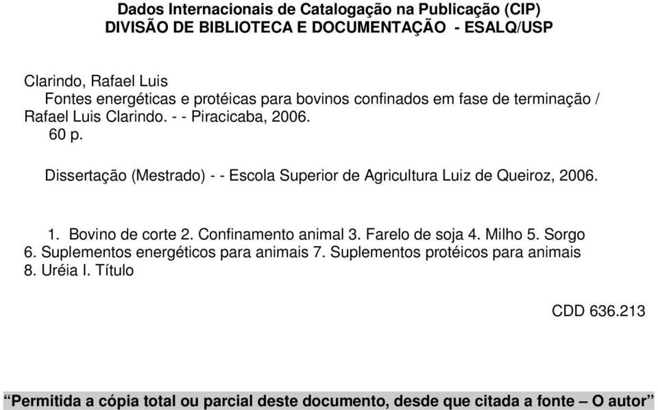 Dissertação (Mestrado) - - Escola Superior de Agricultura Luiz de Queiroz, 2006. 1. Bovino de corte 2. Confinamento animal 3. Farelo de soja 4. Milho 5.