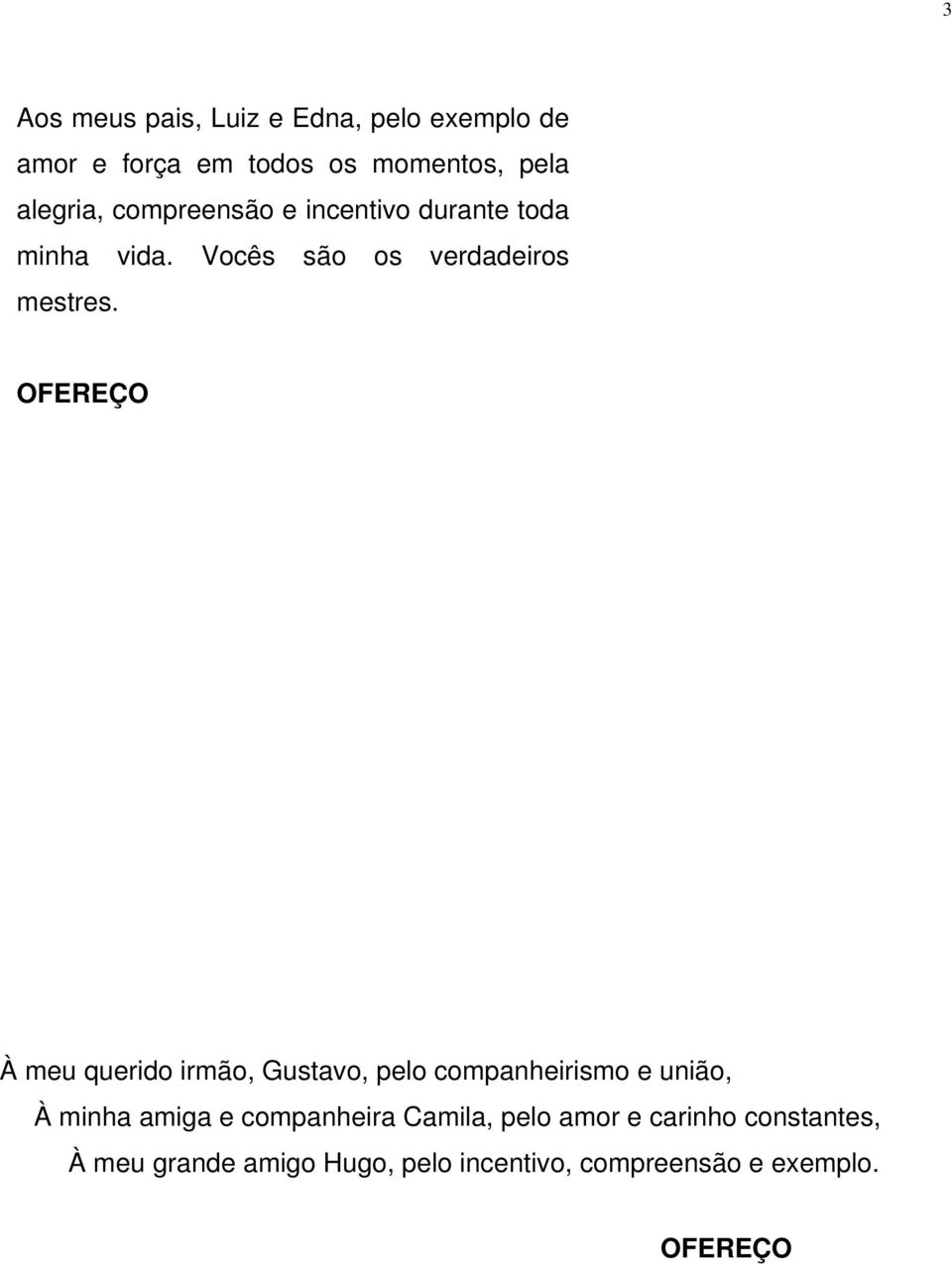 OFEREÇO À meu querido irmão, Gustavo, pelo companheirismo e união, À minha amiga e companheira