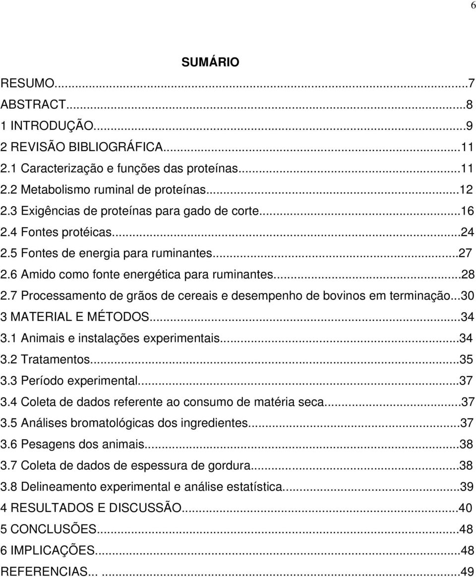 7 Processamento de grãos de cereais e desempenho de bovinos em terminação...30 3 MATERIAL E MÉTODOS...34 3.1 Animais e instalações experimentais...34 3.2 Tratamentos...35 3.3 Período experimental.