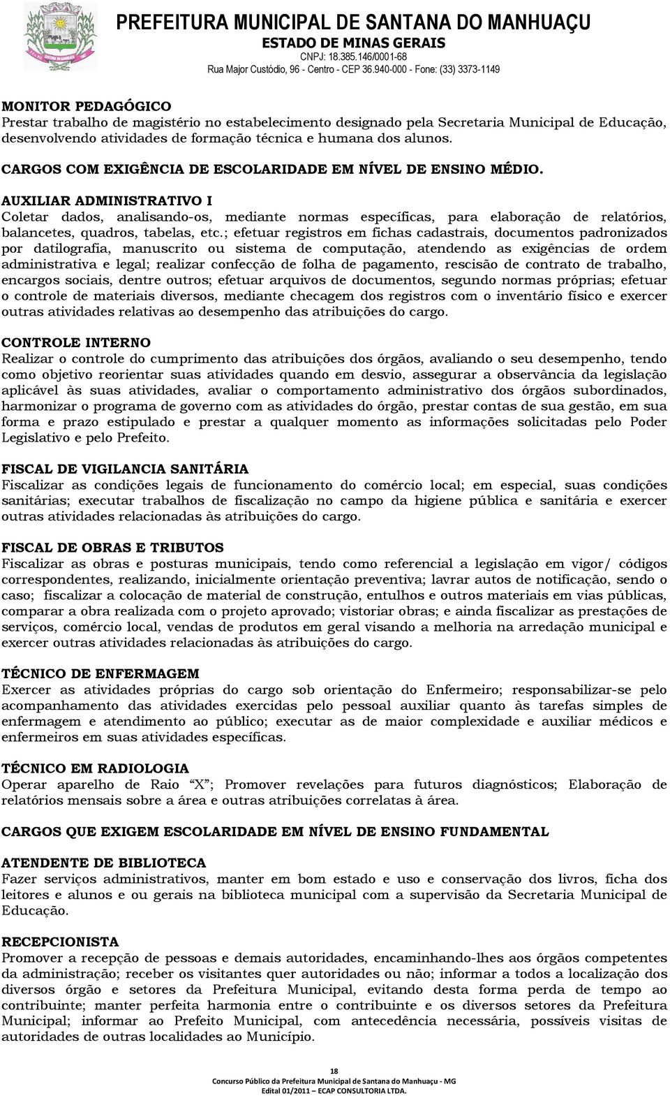 AUXILIAR ADMINISTRATIVO I Coletar dados, analisando-os, mediante normas específicas, para elaboração de relatórios, balancetes, quadros, tabelas, etc.