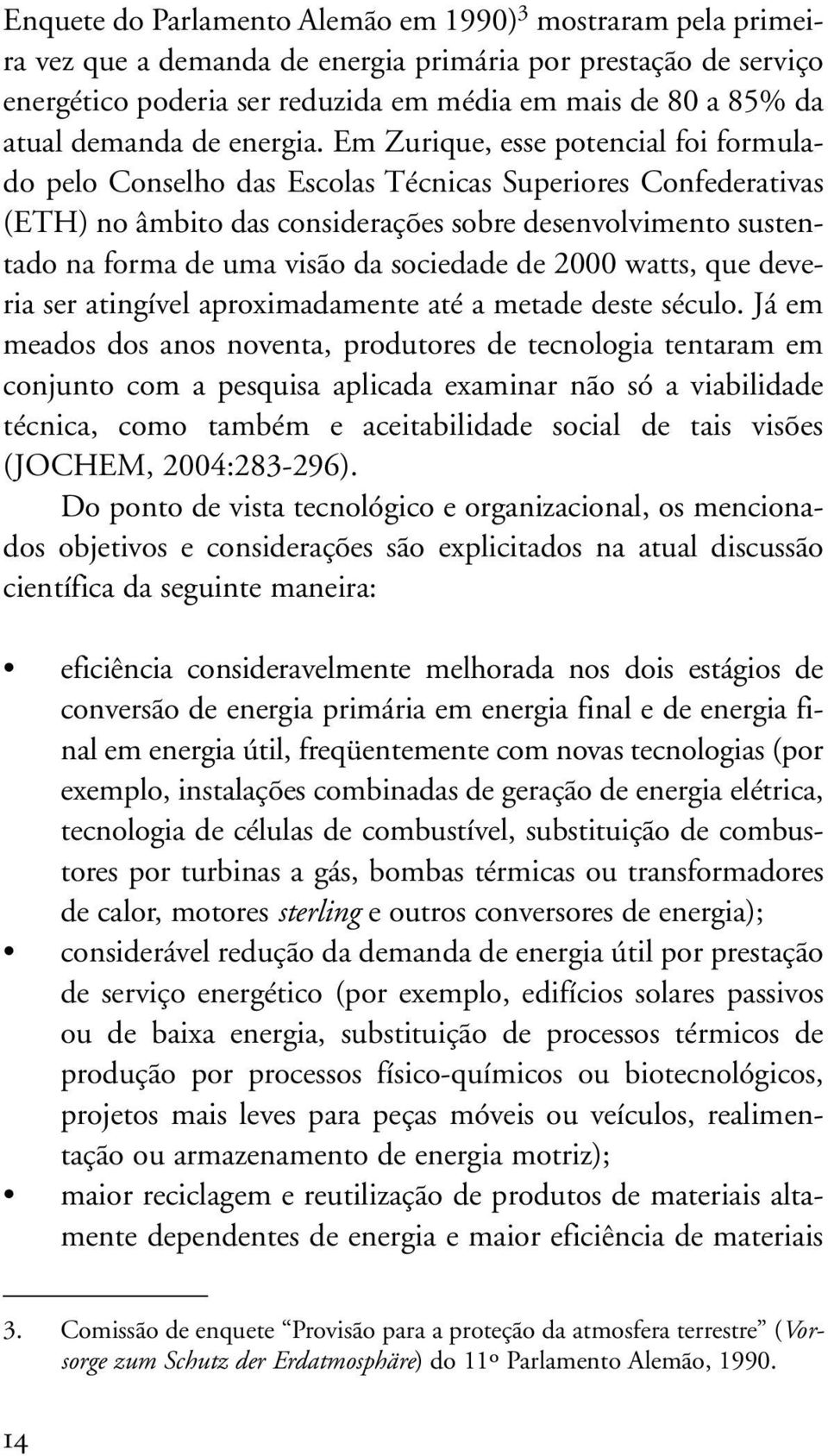 Em Zurique, esse potencial foi formulado pelo Conselho das Escolas Técnicas Superiores Confederativas (ETH) no âmbito das considerações sobre desenvolvimento sustentado na forma de uma visão da