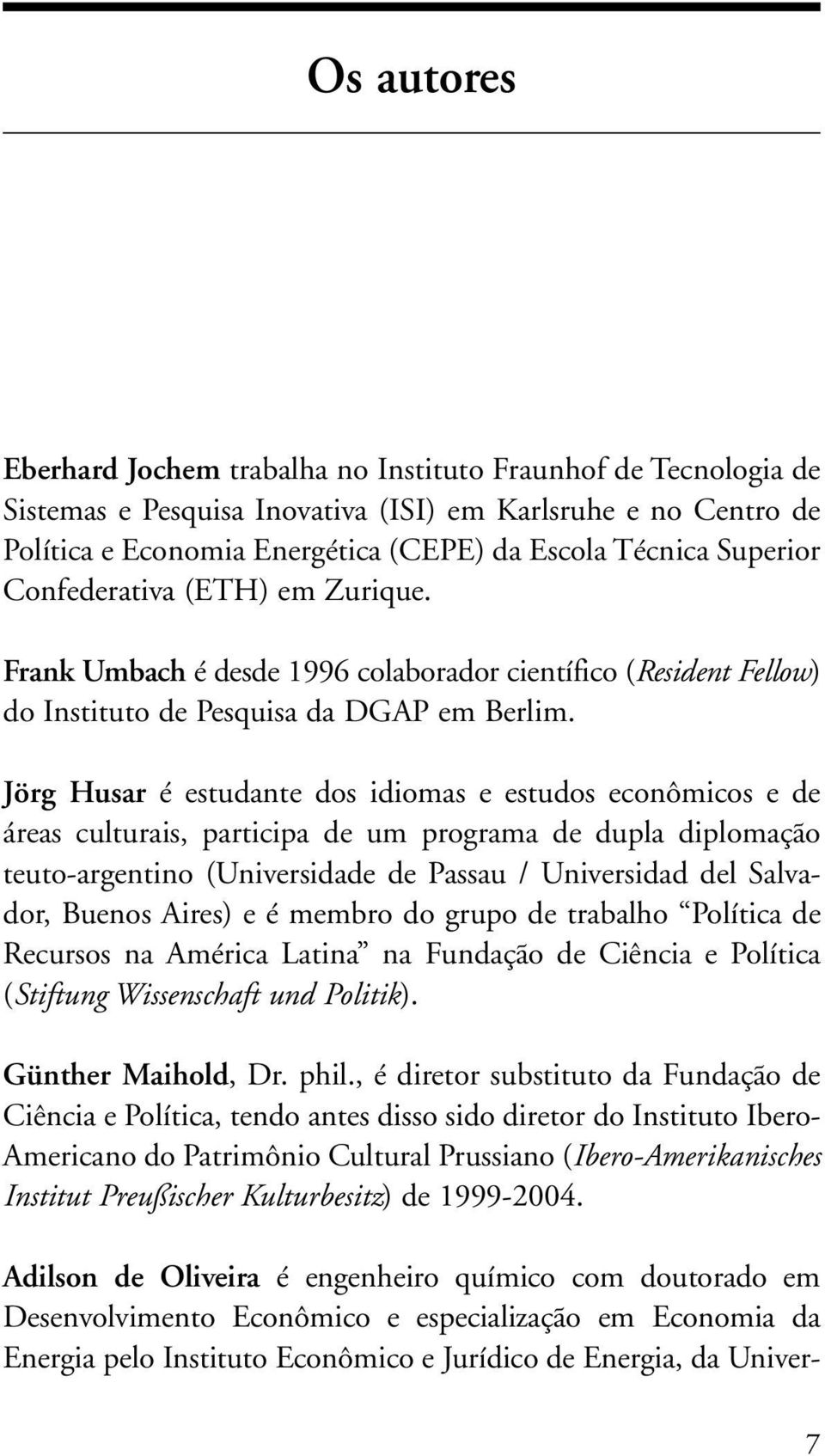 Jörg Husar é estudante dos idiomas e estudos econômicos e de áreas culturais, participa de um programa de dupla diplomação teuto-argentino (Universidade de Passau / Universidad del Salvador, Buenos