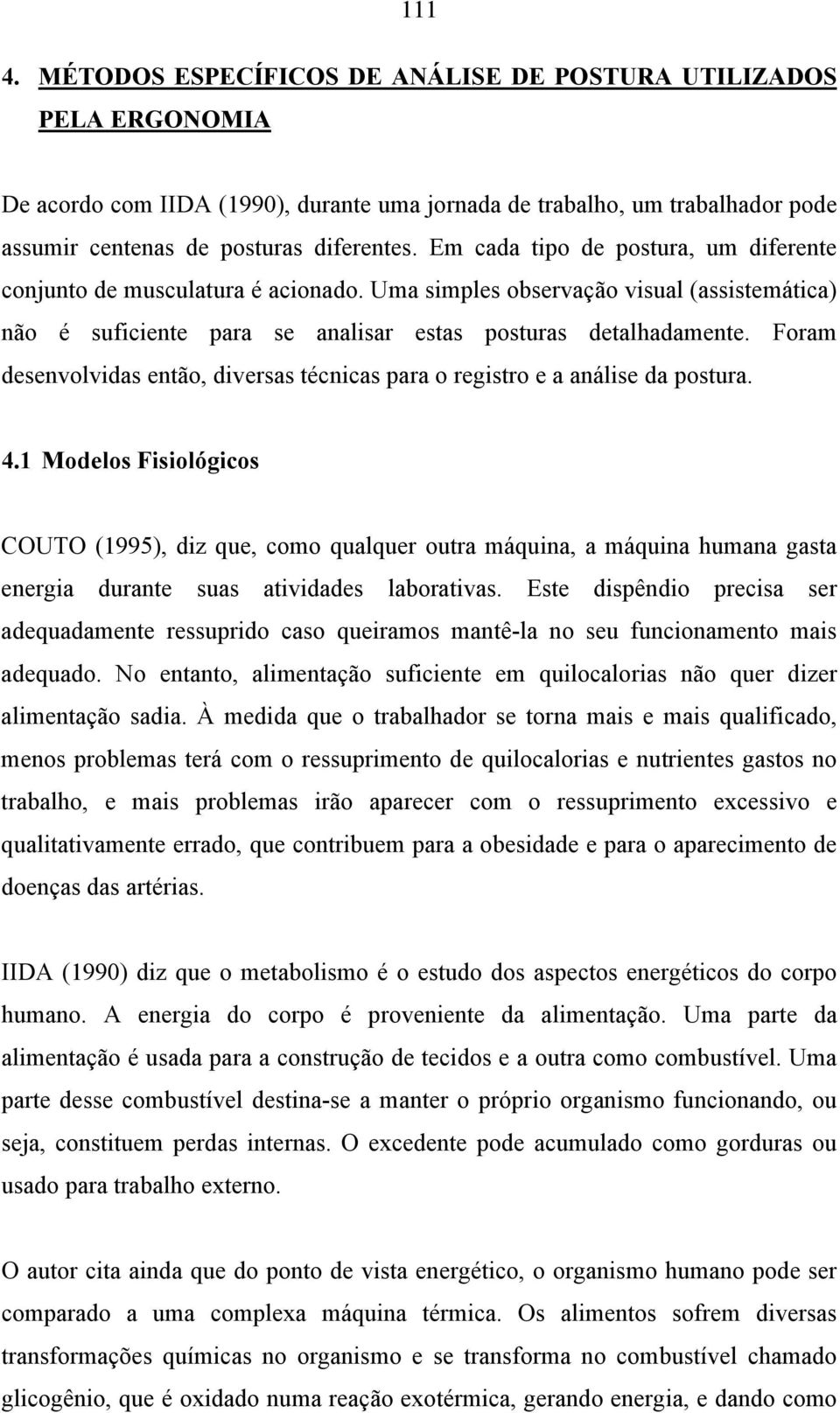 Foram desenvolvidas então, diversas técnicas para o registro e a análise da postura. 4.