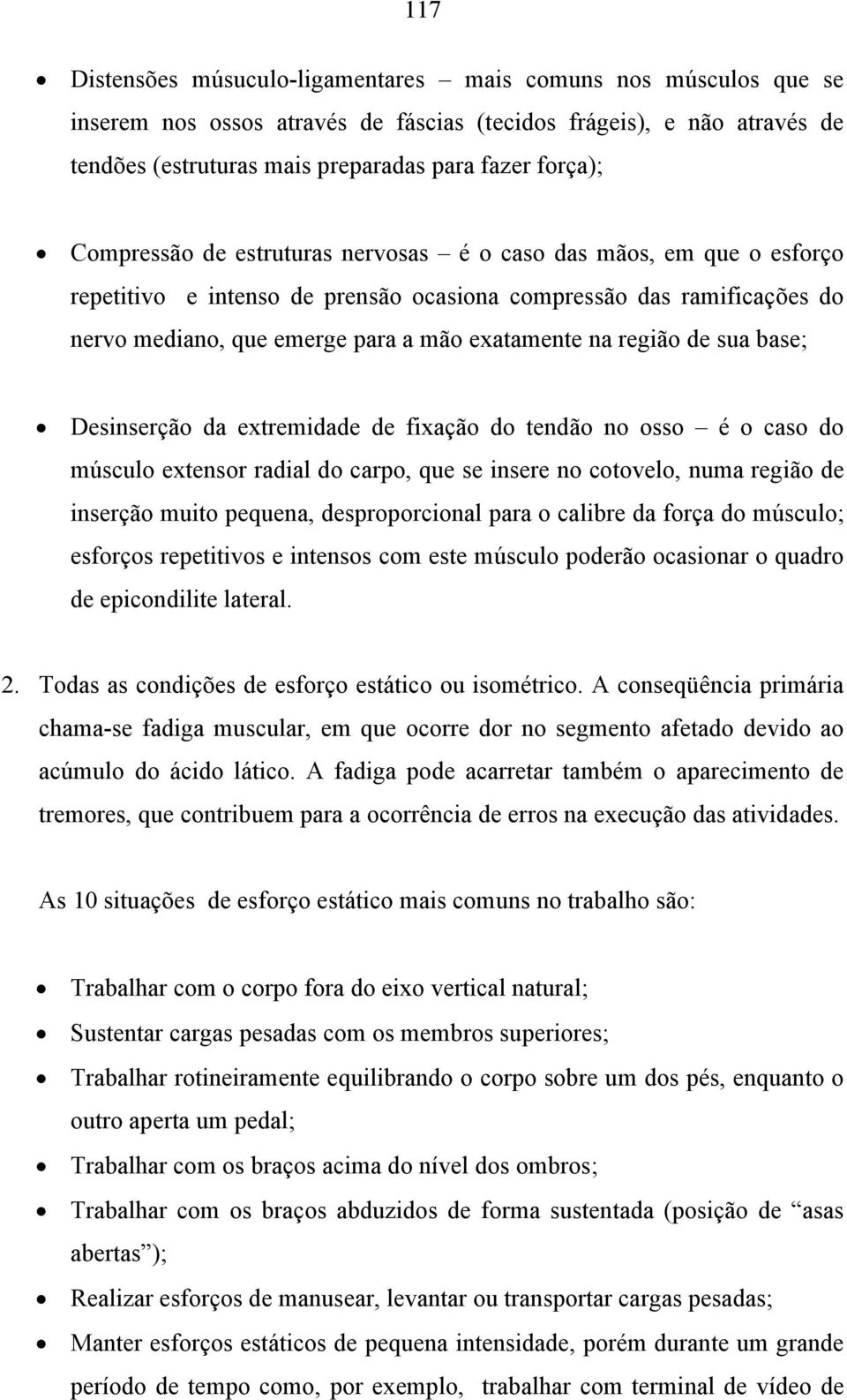 de sua base; Desinserção da extremidade de fixação do tendão no osso é o caso do músculo extensor radial do carpo, que se insere no cotovelo, numa região de inserção muito pequena, desproporcional