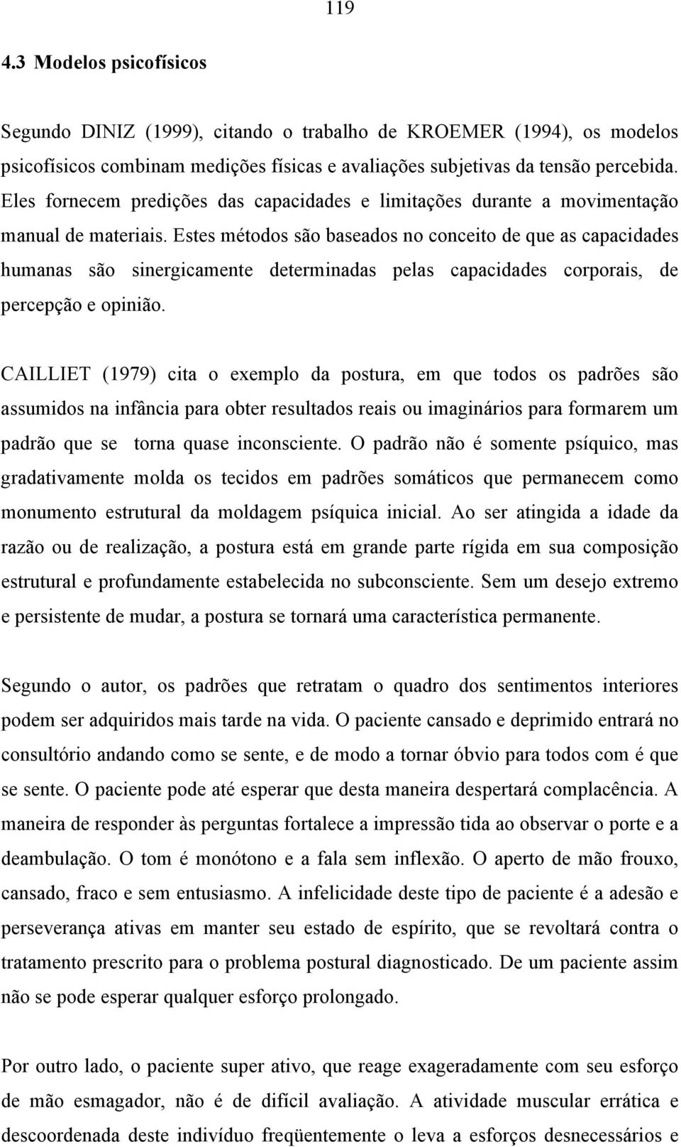 Estes métodos são baseados no conceito de que as capacidades humanas são sinergicamente determinadas pelas capacidades corporais, de percepção e opinião.