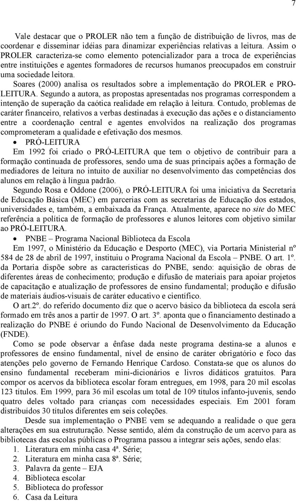 Soares (2000) analisa os resultados sobre a implementação do PROLER e PRO- LEITURA.
