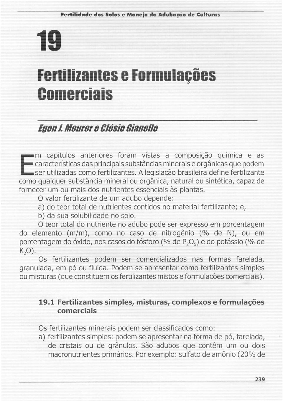 A legislac;ao brasileira define fertilizante como qualquer substancia mineral ou organica, natural ou sintetica, capaz de fornecer um ou mais dos nutrientes essenciais as plantas.